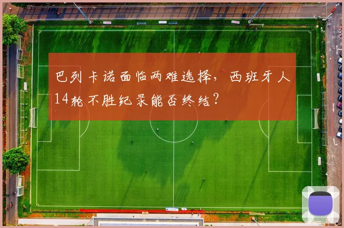 巴列卡诺面临两难选择,西班牙人14轮不胜纪录能否终结?